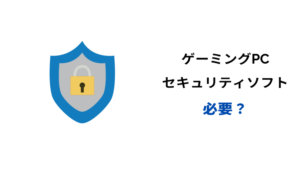 ゲーミングpc セキュリティソフト 必要か